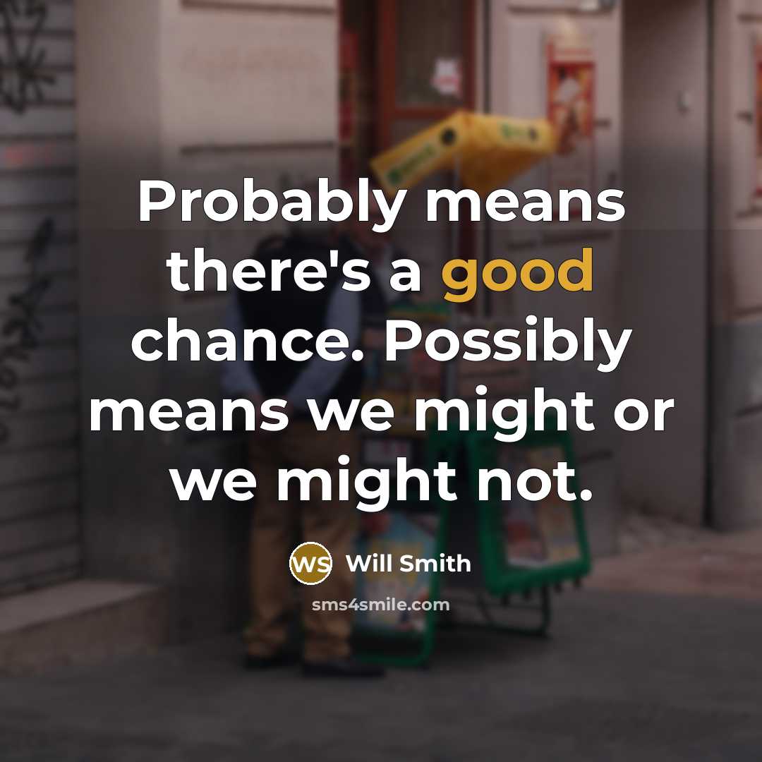 “Probably means there's a good chance. Possibly means we might or we might not.” quote by Will Smith