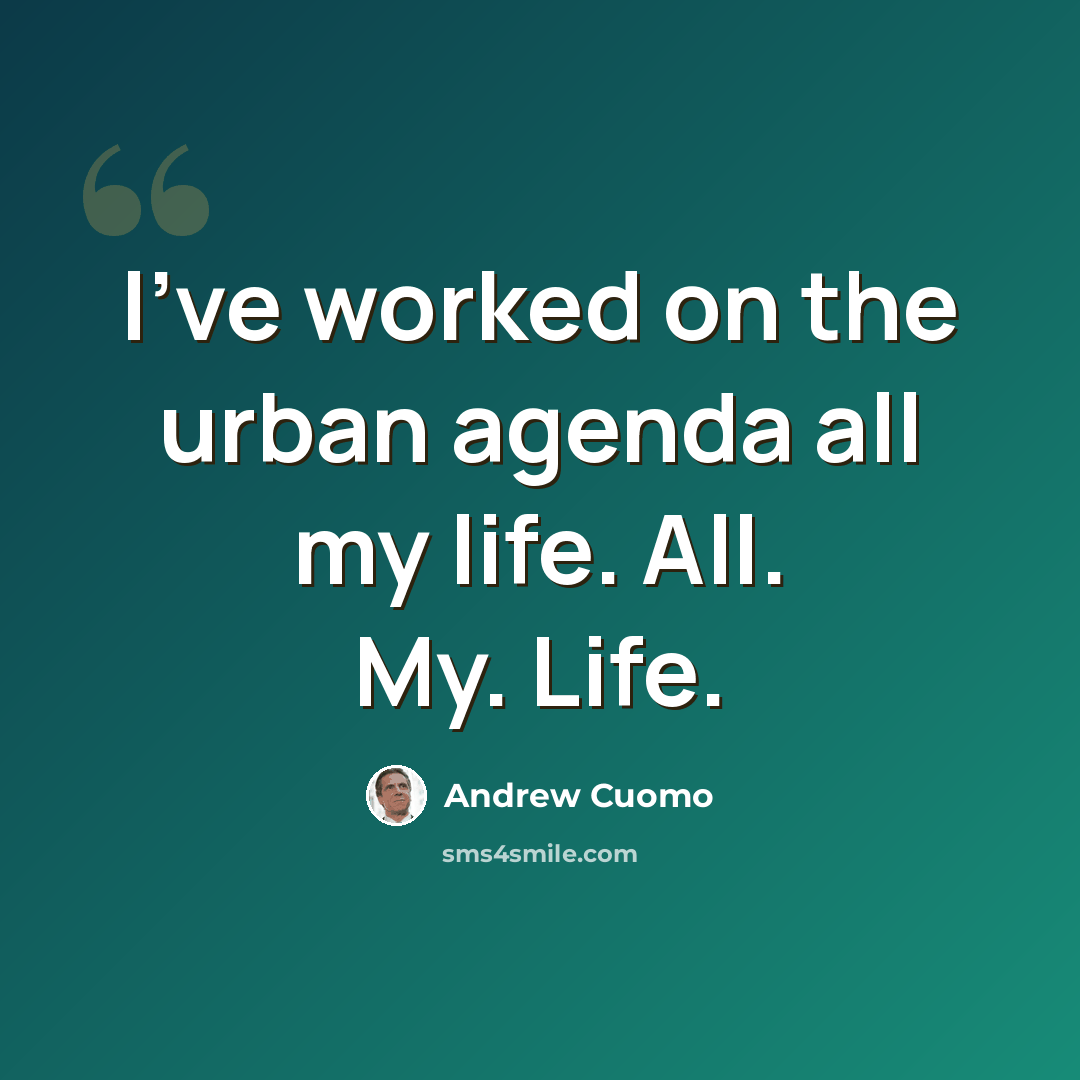 “I've worked on the urban agenda all my life. All. My. Life.” quote by Andrew Cuomo
