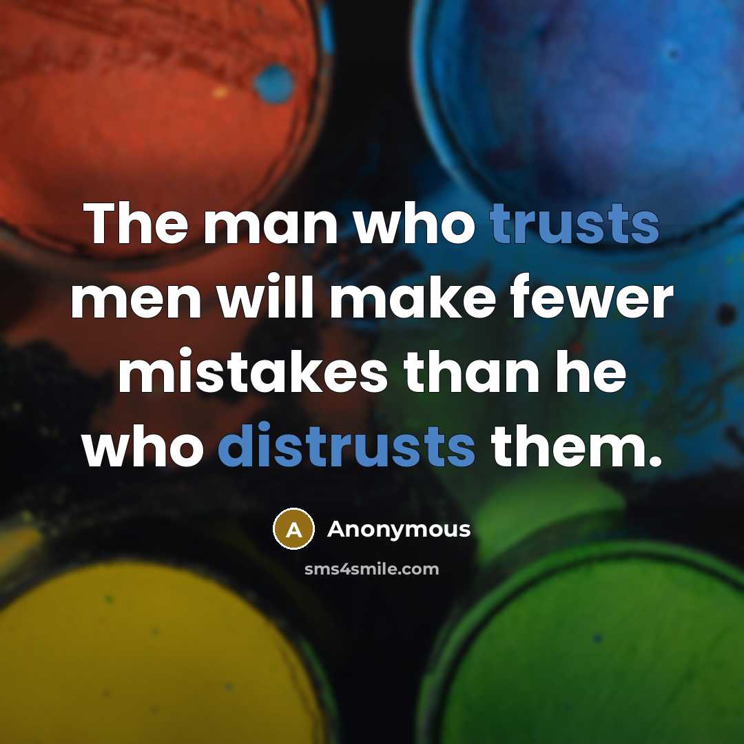 “The man who trusts men will make fewer mistakes than he who distrusts them.” quote by Anonymous