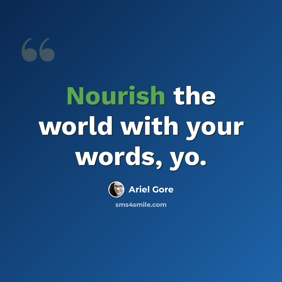 “Nourish the world with your words, yo.” quote by Ariel Gore