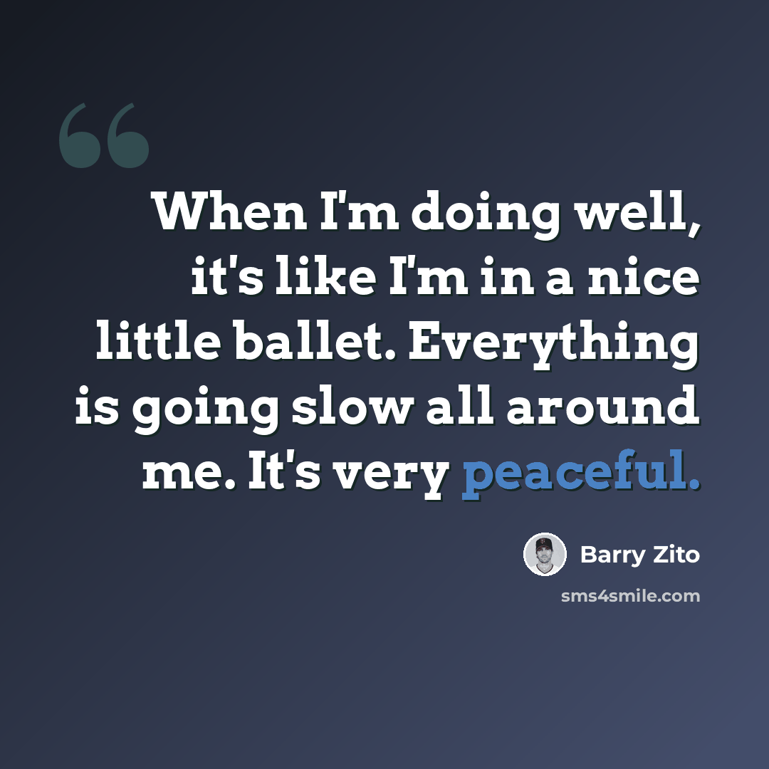 “When I'm doing well, it's like I'm in a nice little ballet. Everything is going slow all around me. It's very peaceful.” quote by Barry Zito