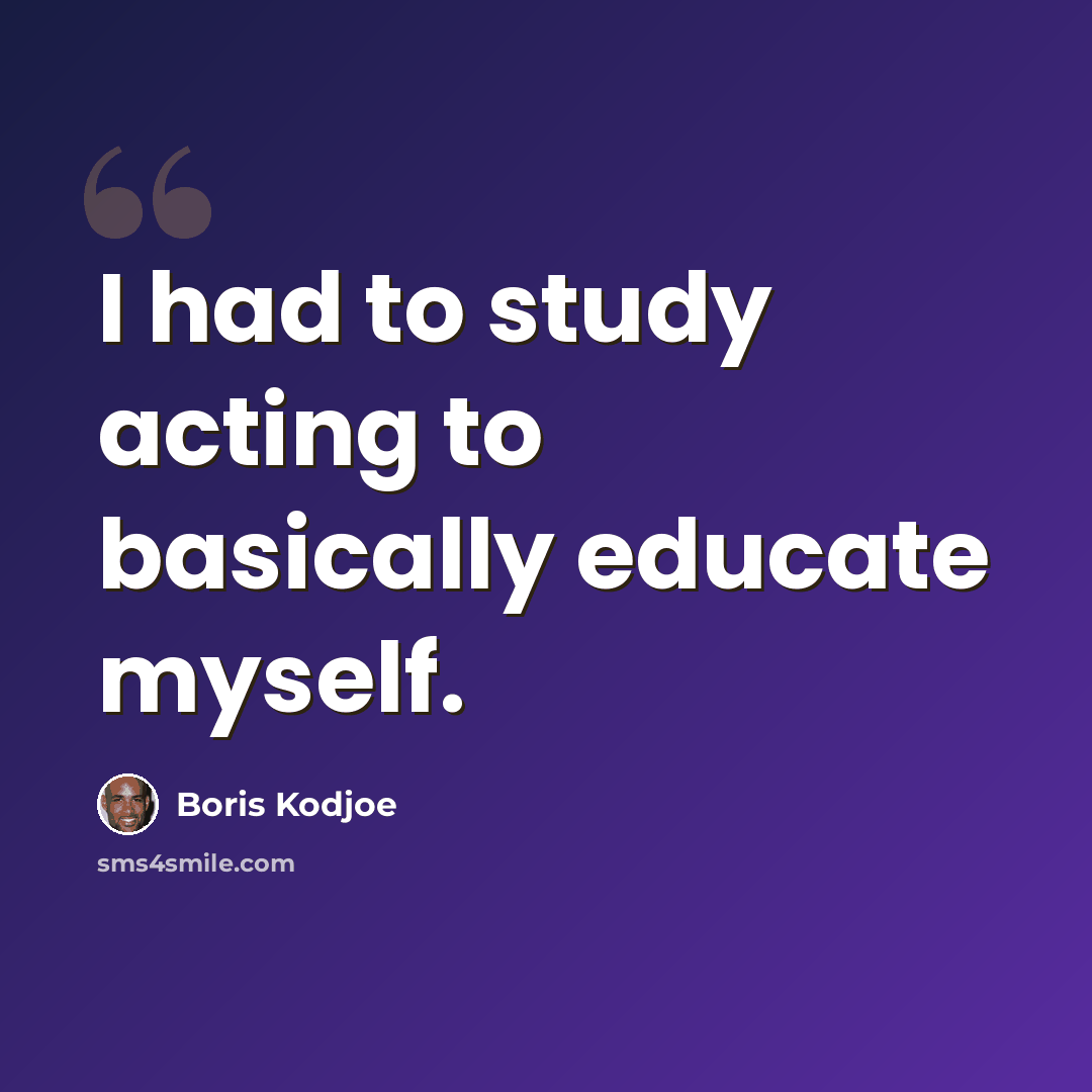 “I had to study acting to basically educate myself.” quote by Boris Kodjoe