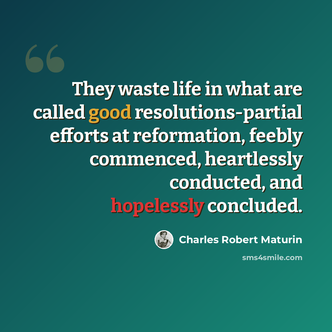 “They waste life in what are called good resolutions-partial efforts at reformation, feebly commenced, heartlessly conducted, and hopelessly concluded.” quote by Charles Robert Maturin
