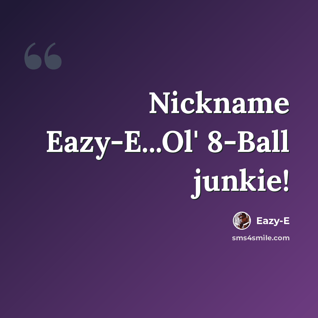 “Nickname Eazy-E...Ol' 8-Ball junkie!” quote by Eazy-E