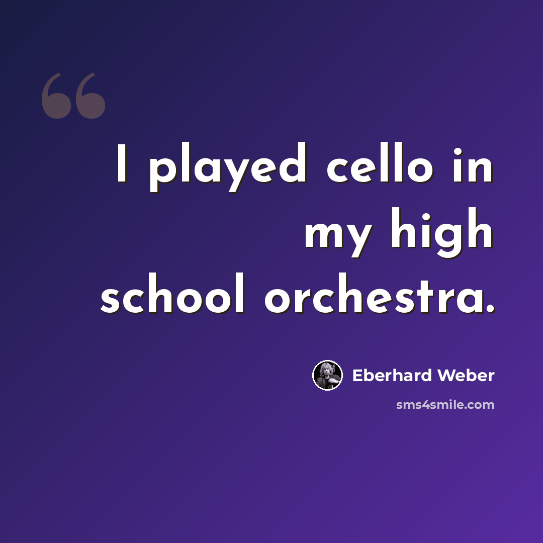 “I played cello in my high school orchestra.” quote by Eberhard Weber