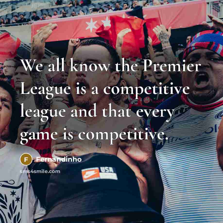 “We all know the Premier League is a competitive league and that every game is competitive.” quote by Fernandinho