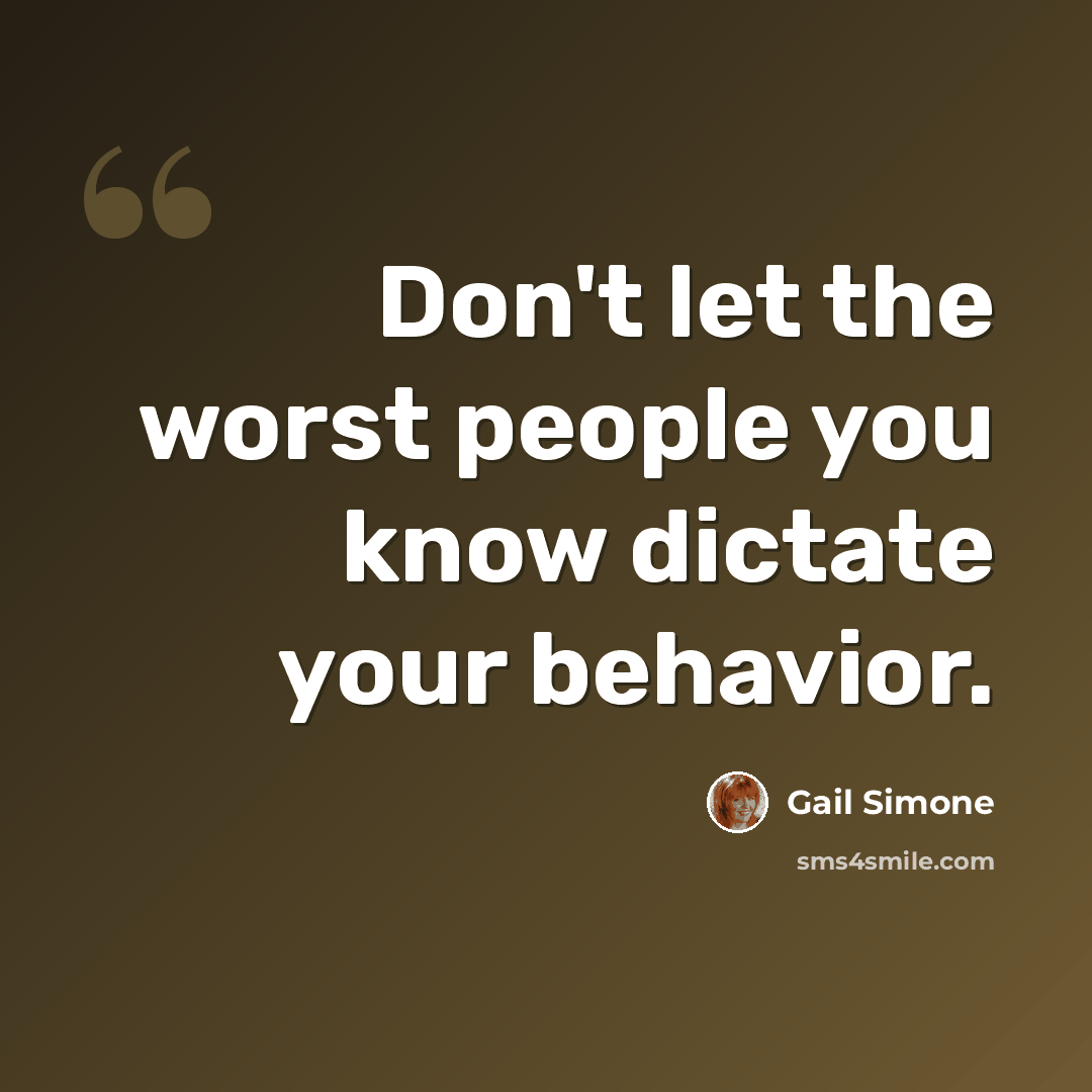 “Don't let the worst people you know dictate your behavior.” quote by Gail Simone