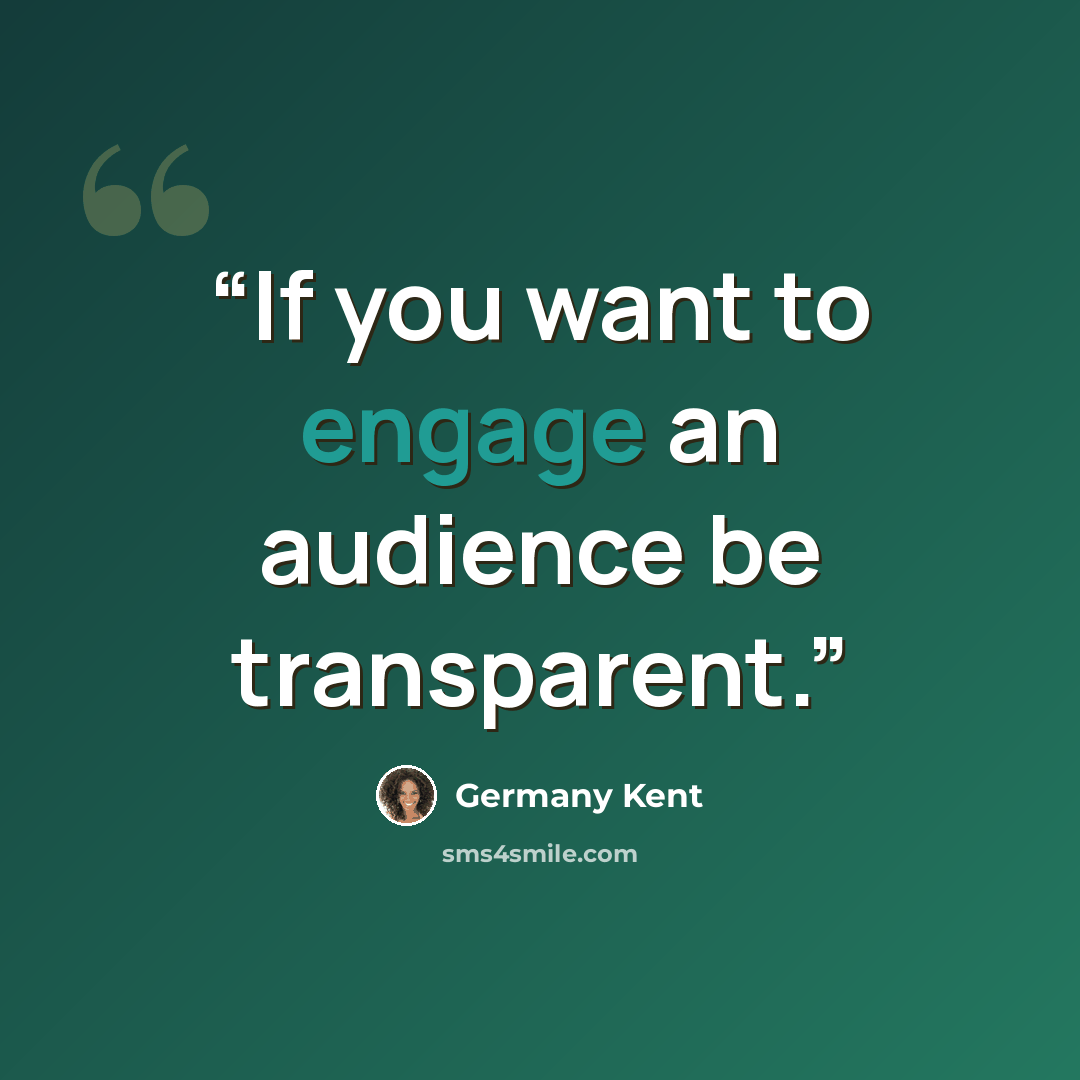 “If you want to engage an audience be transparent.” quote by Germany Kent