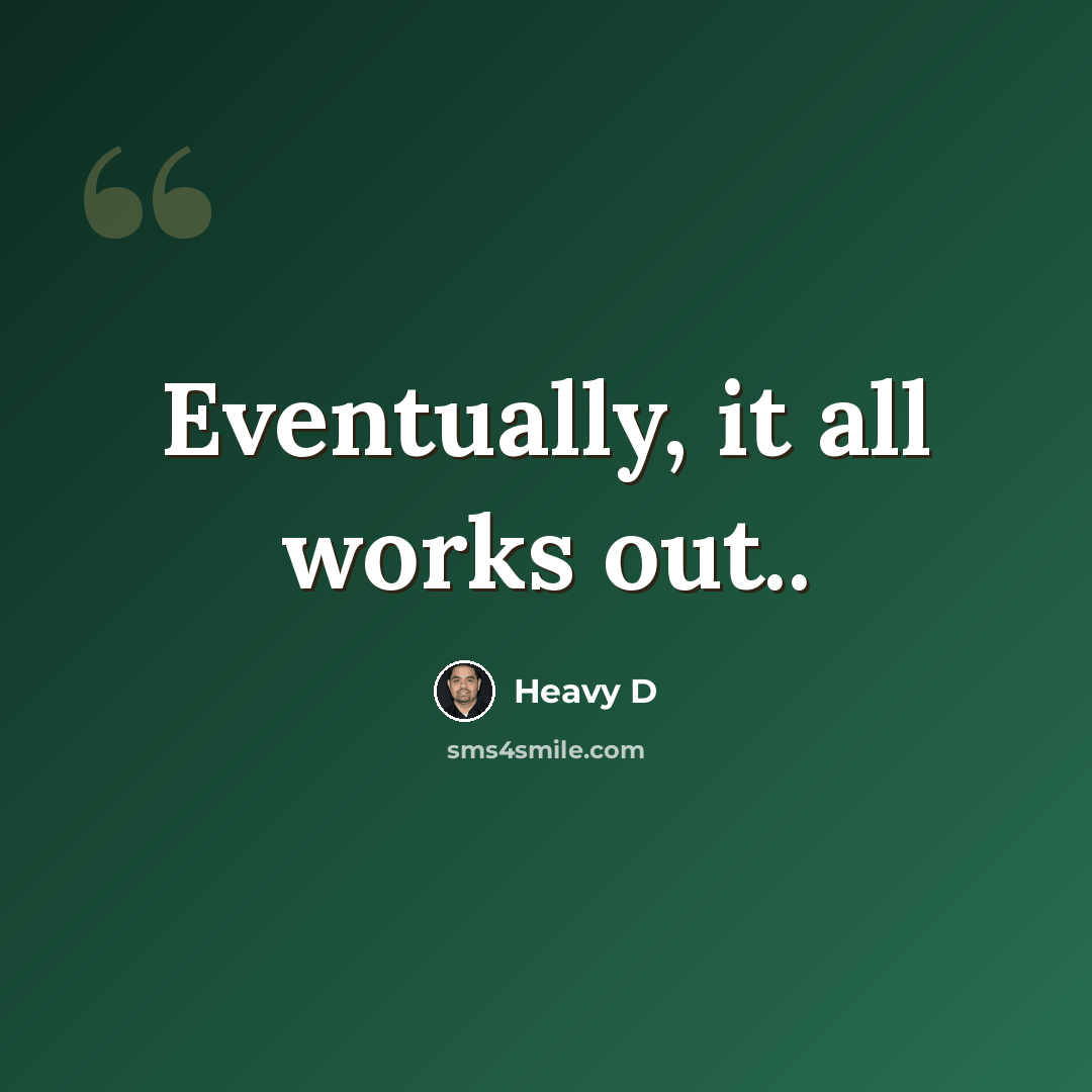 “Eventually, it all works out..” quote by Heavy D