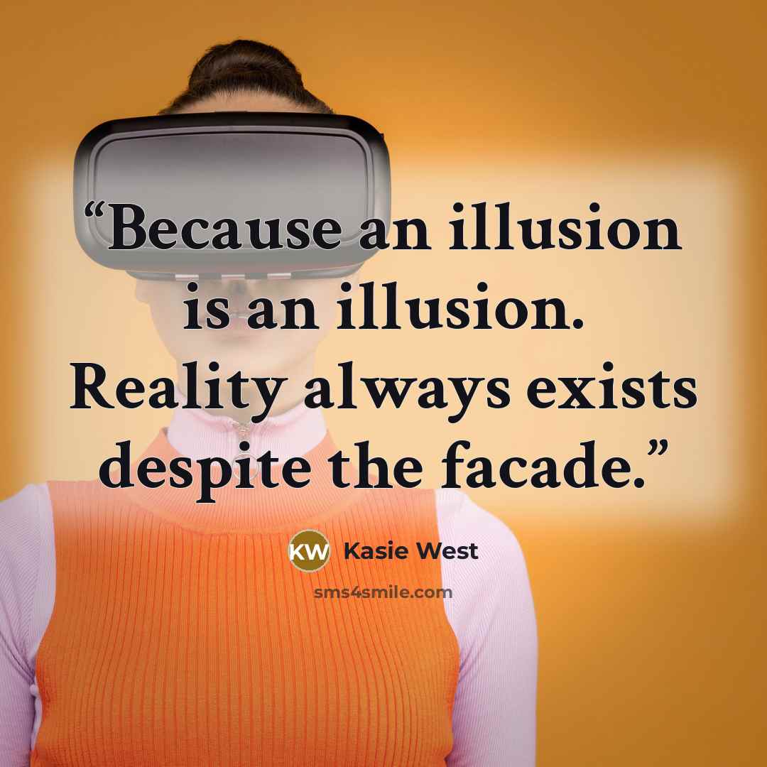 “Because an illusion is an illusion. Reality always exists despite the facade.” quote by Kasie West