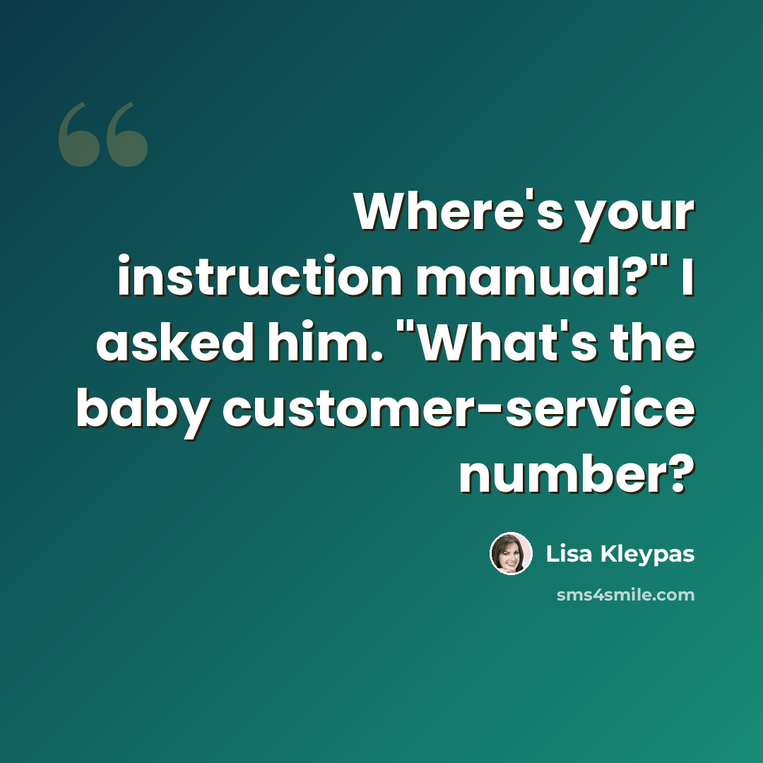 “Where's your instruction manual?" I asked him. "What's the baby customer-service number?” quote by Lisa Kleypas
