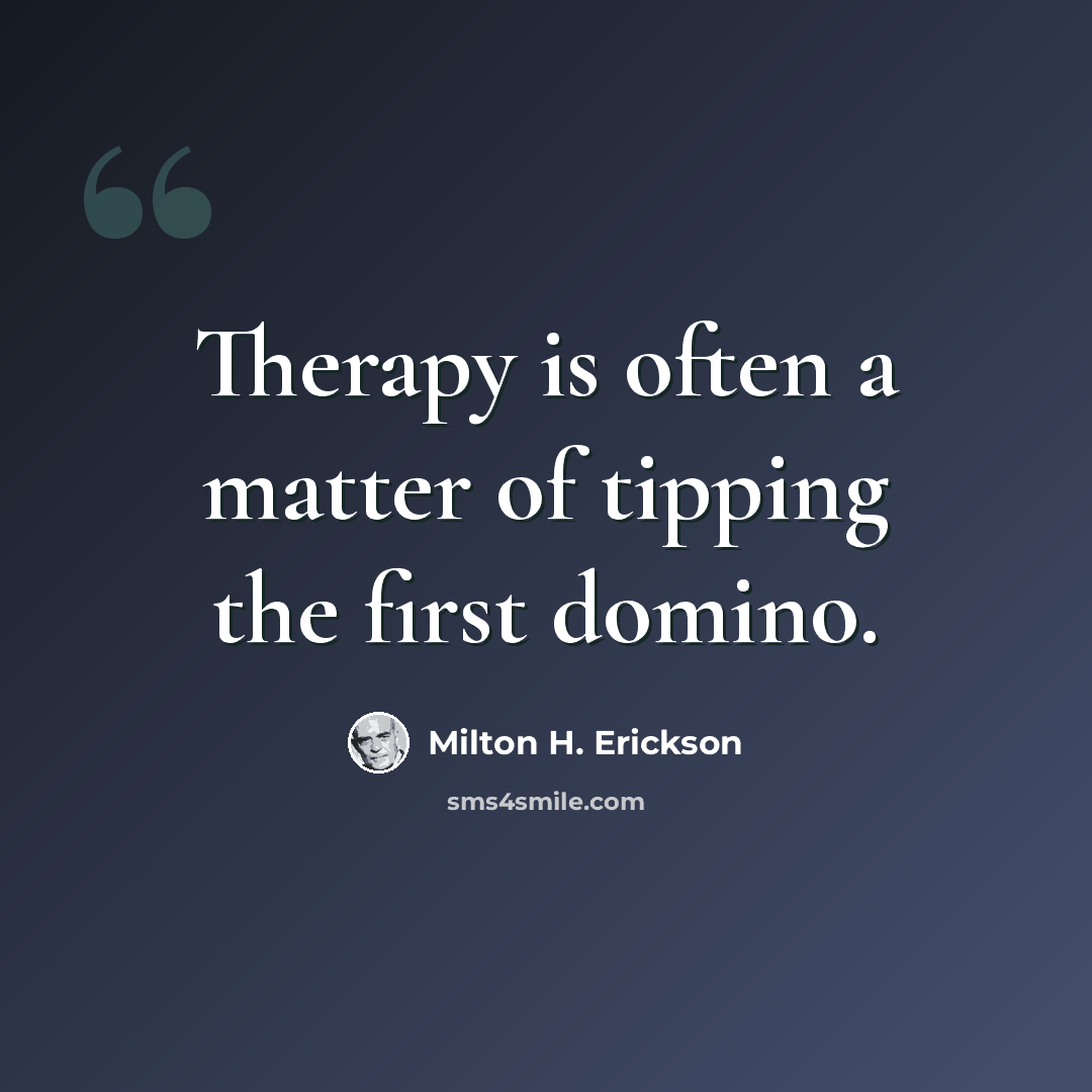 “Therapy is often a matter of tipping the first domino.” quote by Milton H. Erickson