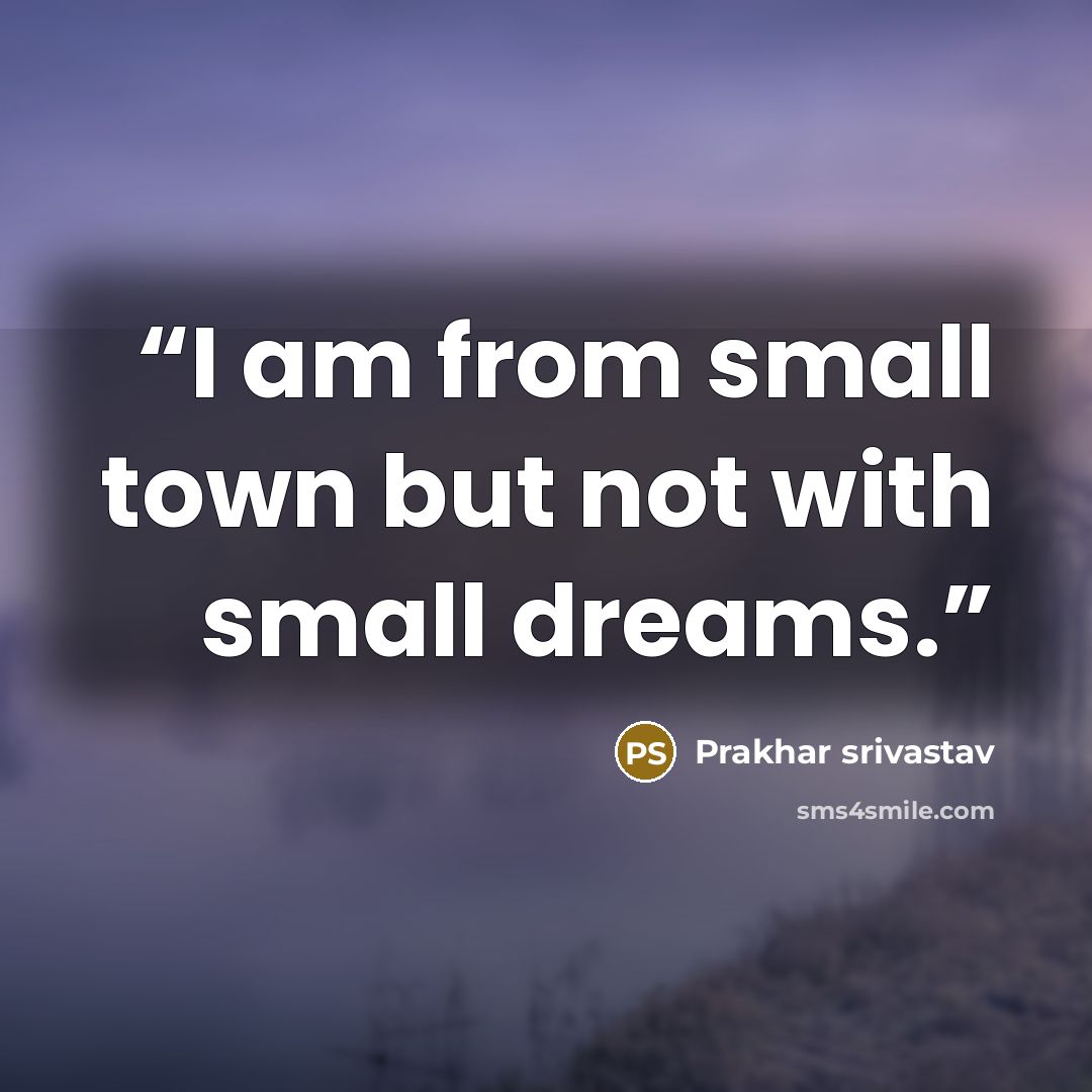 “I am from small town but not with small dreams.” quote by Prakhar Srivastav