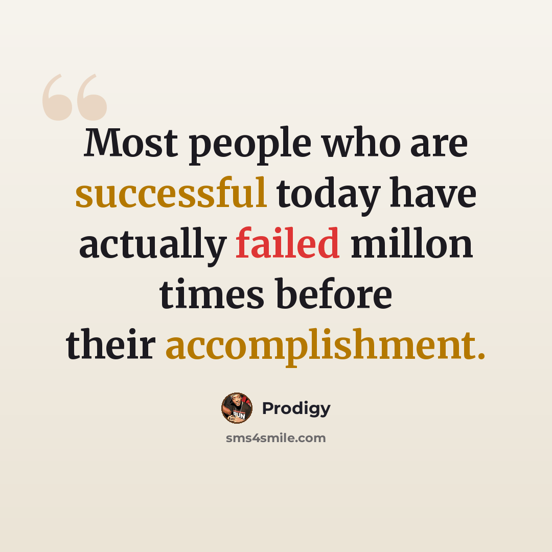 “Most people who are successful today have actually failed millon times before their accomplishment.” quote by Prodigy