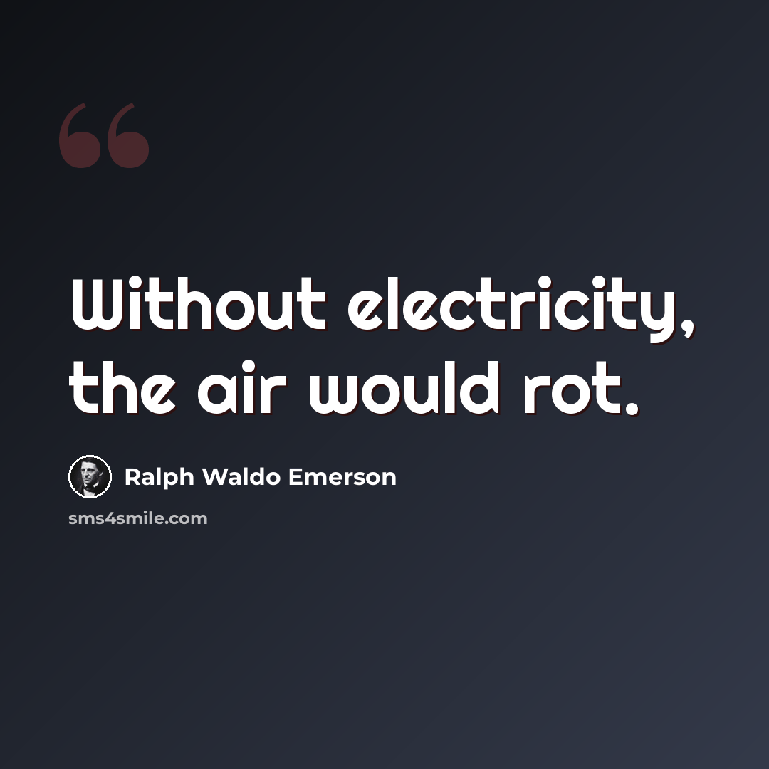 “Without electricity, the air would rot.” quote by Ralph Waldo Emerson