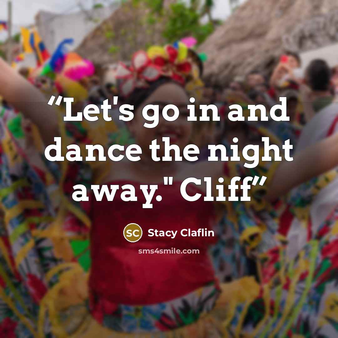 “Let's go in and dance the night away." Cliff” quote by Stacy Claflin