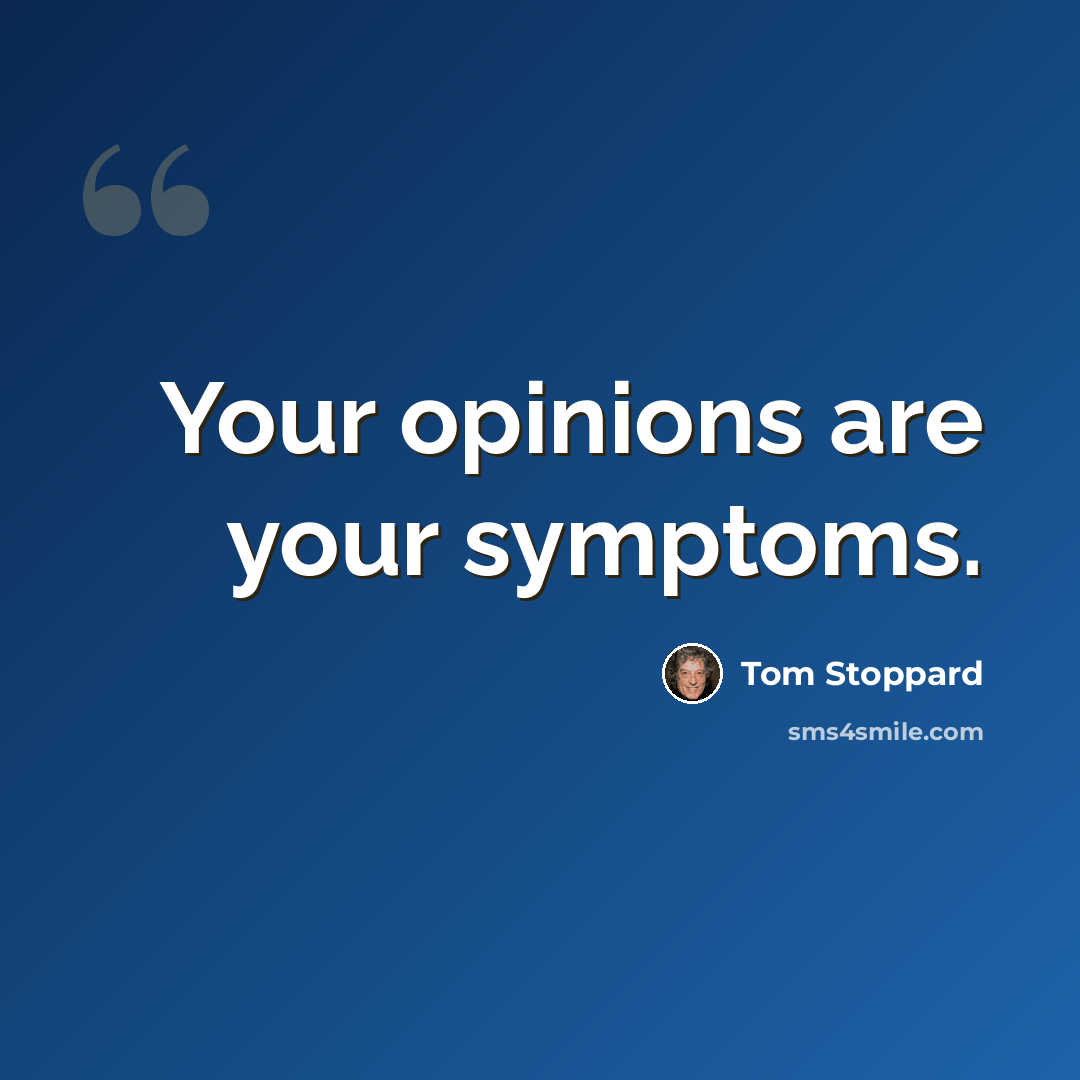 “Your opinions are your symptoms.” quote by Tom Stoppard