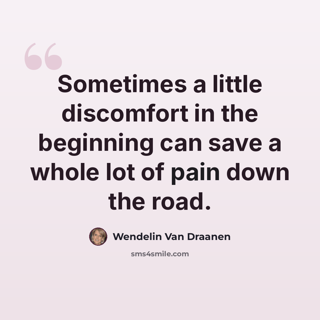 “Sometimes a little discomfort in the beginning can save a whole lot of pain down the road.” quote by Wendelin Van Draanen