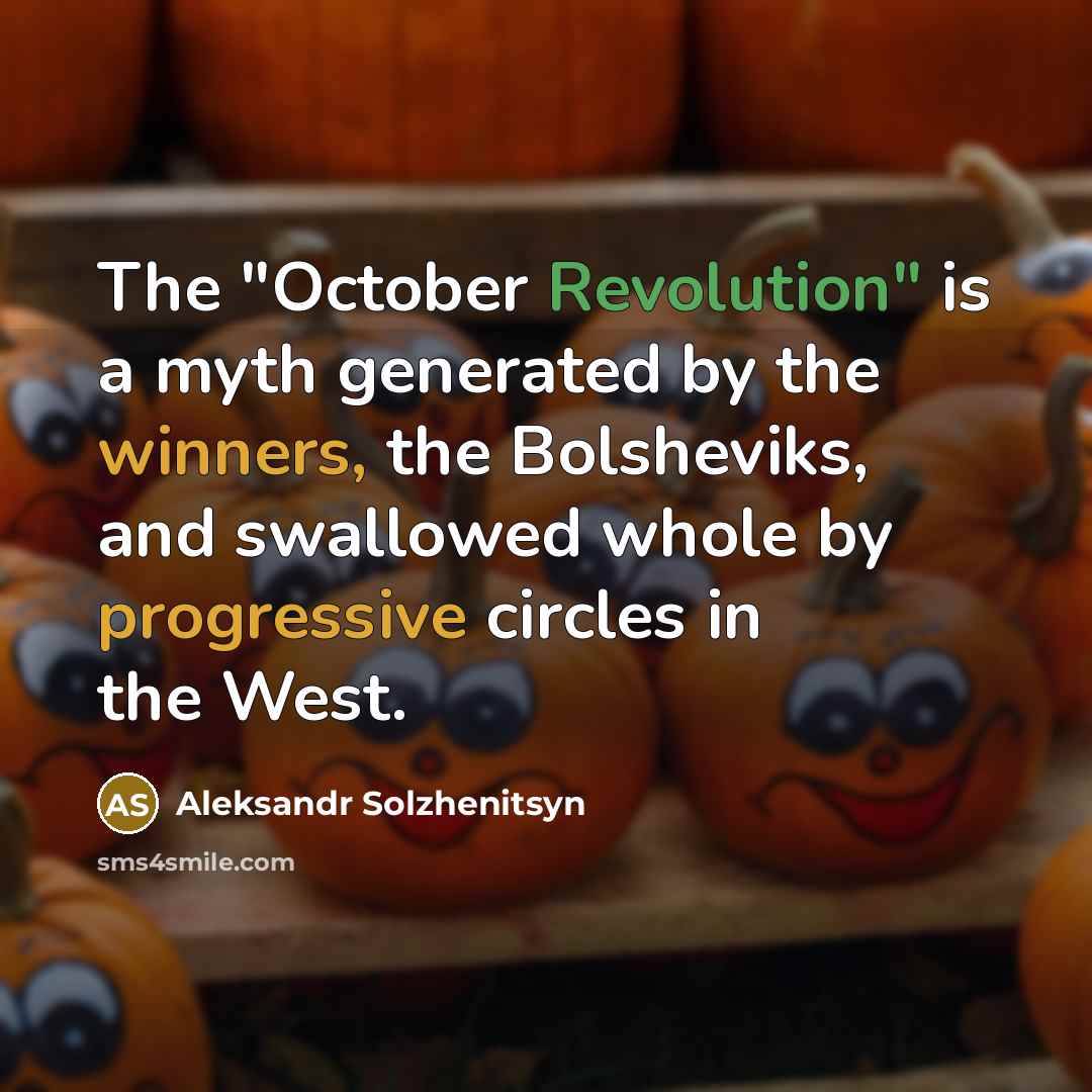 “The "October Revolution" is a myth generated by the winners, the Bolsheviks, and swallowed whole by progressive circles in the West.” quote by Aleksandr Solzhenitsyn