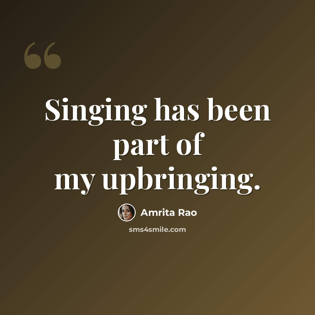 “Singing has been part of my upbringing.” quote by Amrita Rao