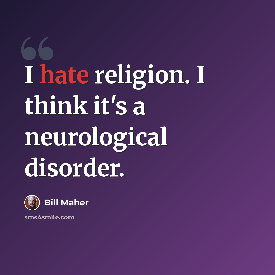 “I hate religion. I think it's a neurological disorder.” quote by Bill Maher