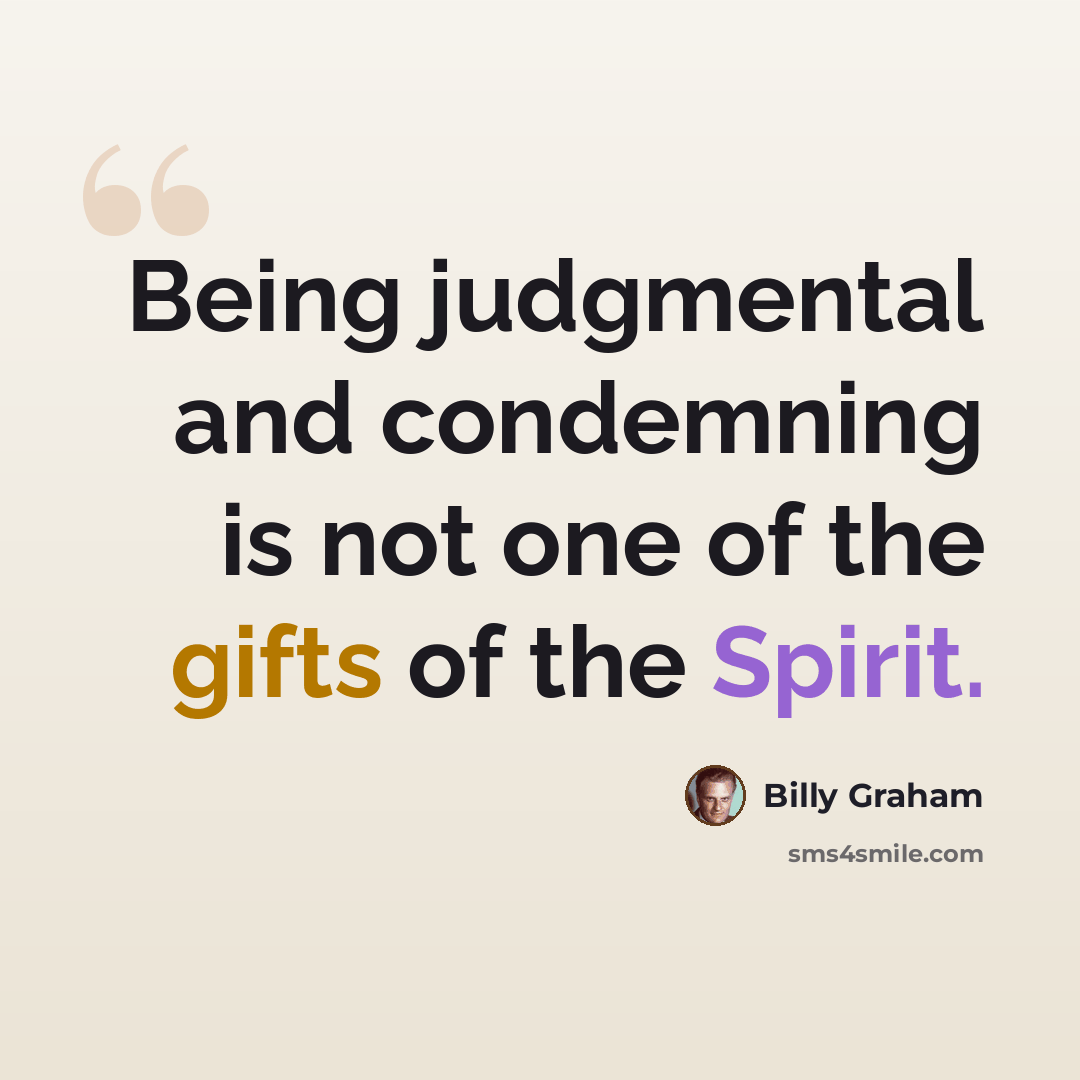 “Being judgmental and condemning is not one of the gifts of the Spirit.” quote by Billy Graham