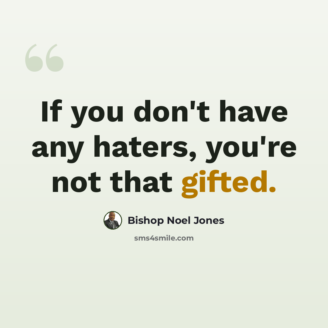 “If you don't have any haters, you're not that gifted.” quote by Bishop Noel Jones