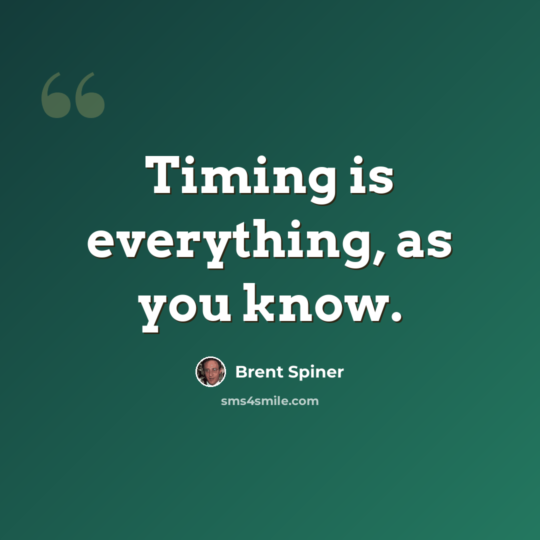 “Timing is everything, as you know.” quote by Brent Spiner