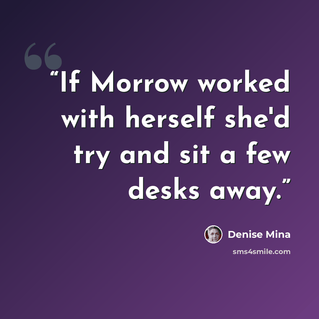 “If Morrow worked with herself she'd try and sit a few desks away.” quote by Denise Mina