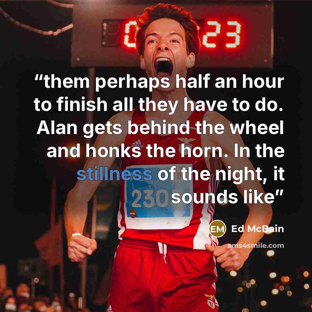 “them perhaps half an hour to finish all they have to do. Alan gets behind the wheel and honks the horn. In the stillness of the night, it sounds like” quote by Ed McBain