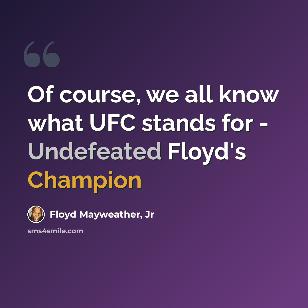 “Of course, we all know what UFC stands for - Undefeated Floyd's Champion” quote by Floyd Mayweather, Jr