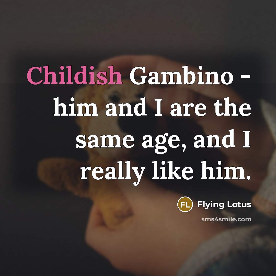 “Childish Gambino - him and I are the same age, and I really like him.” quote by Flying Lotus