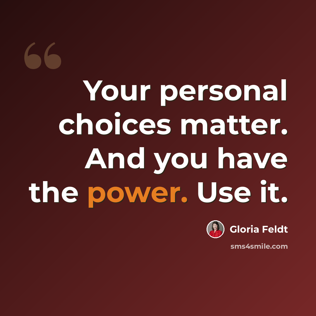 “Your personal choices matter. And you have the power. Use it.” quote by Gloria Feldt