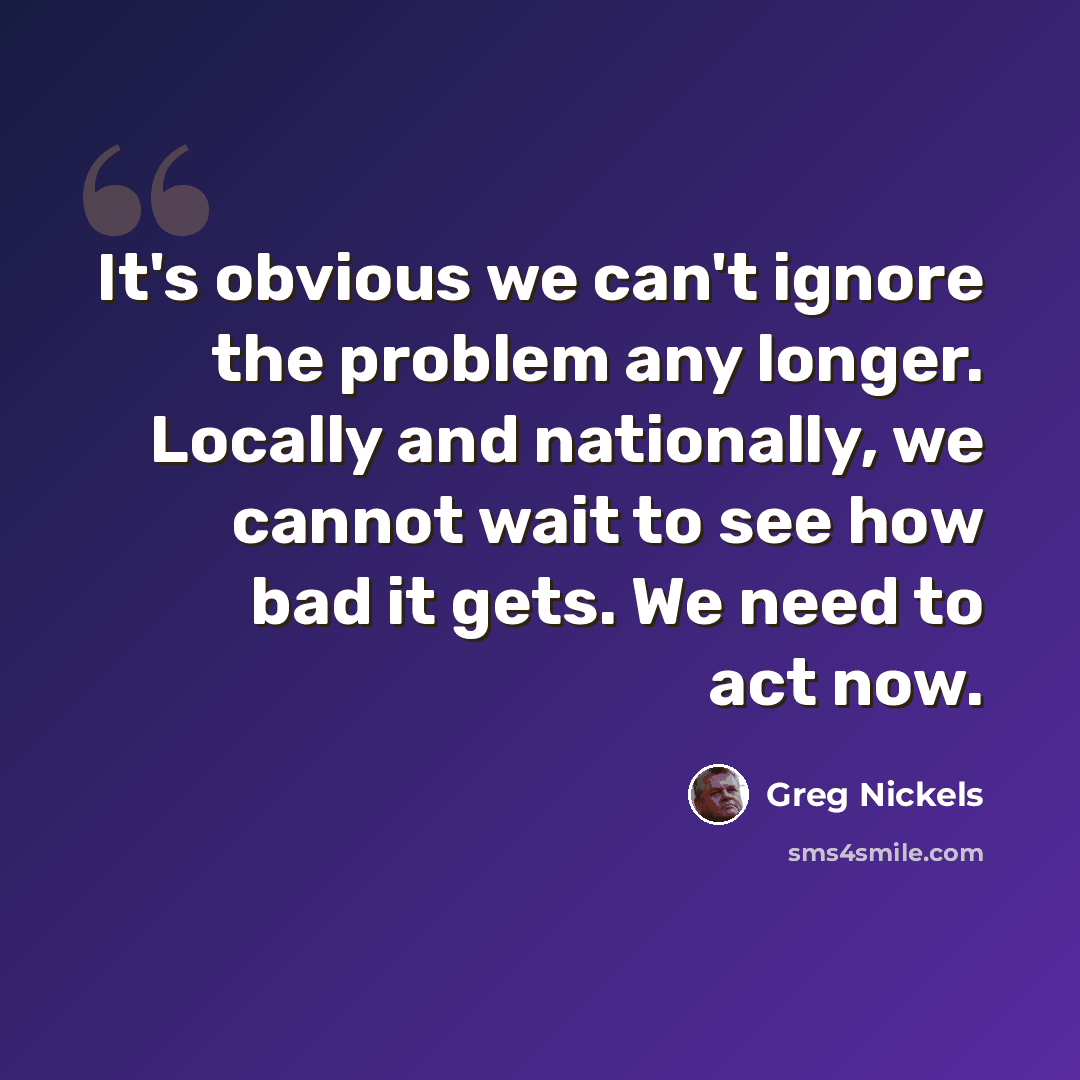 “It's obvious we can't ignore the problem any longer. Locally and nationally, we cannot wait to see how bad it gets. We need to act now.” quote by Greg Nickels