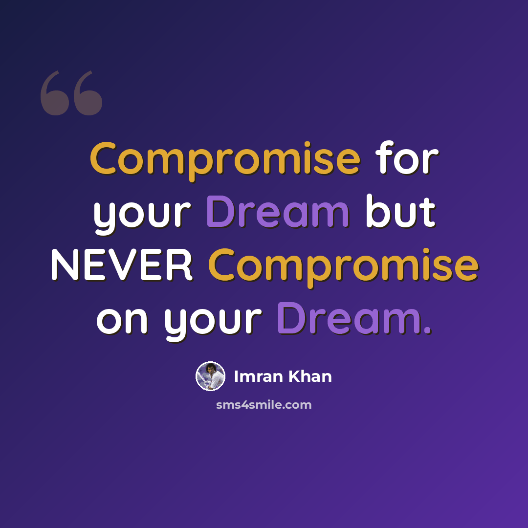 “Compromise for your Dream but NEVER Compromise on your Dream.” quote by Imran Khan