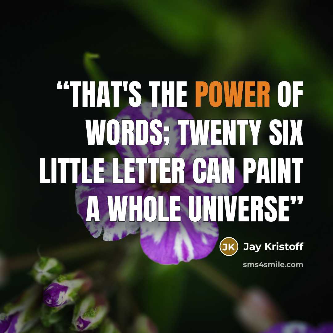 “That's the power of words; twenty six little letter can paint a whole universe” quote by Jay Kristoff