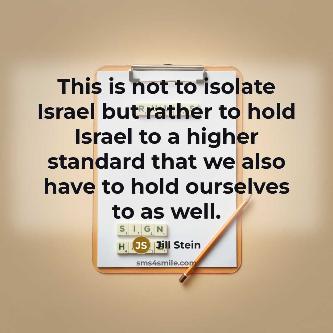 “This is not to isolate Israel but rather to hold Israel to a higher standard that we also have to hold ourselves to as well.” quote by Jill Stein