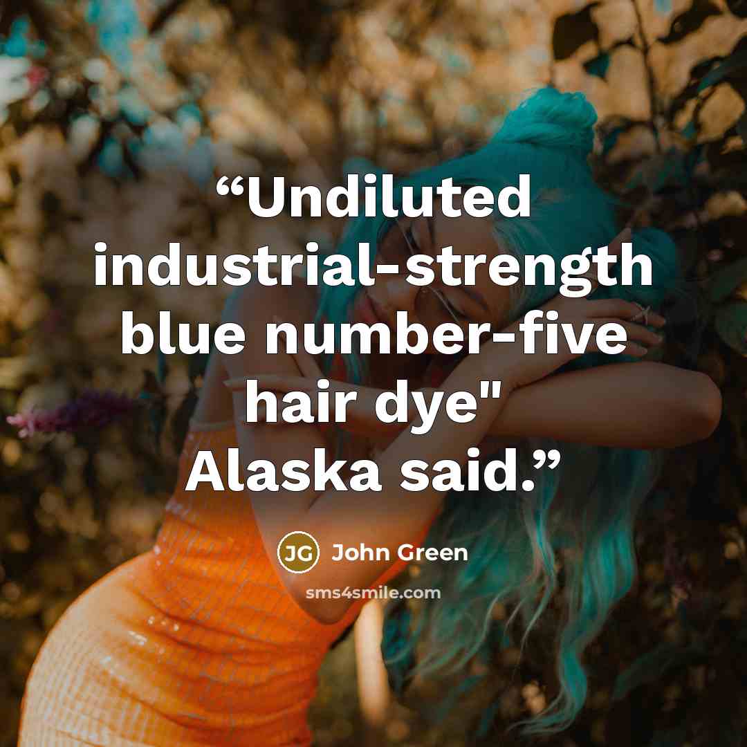 “Undiluted industrial-strength blue number-five hair dye" Alaska said.” quote by John Green