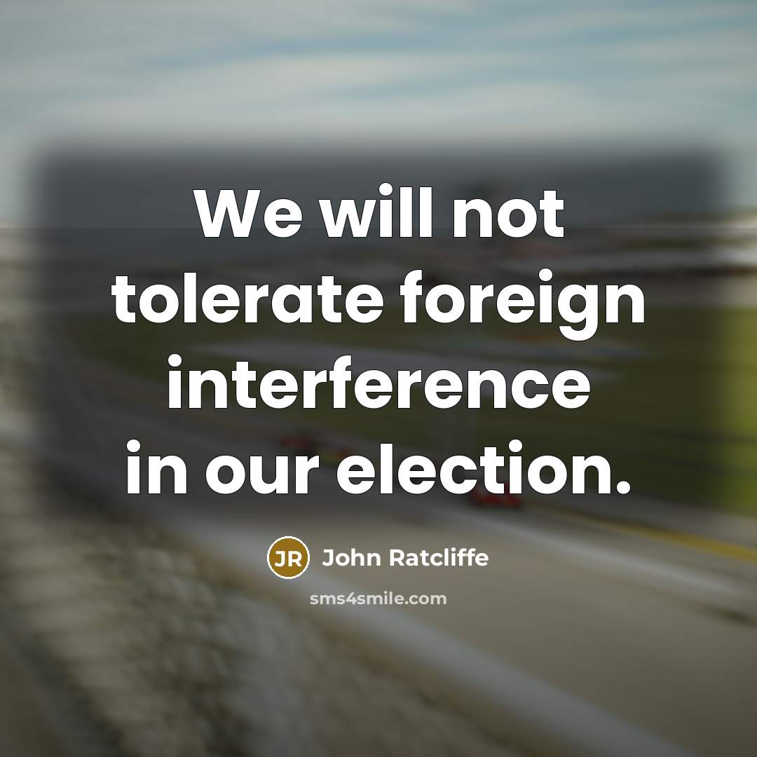 “We will not tolerate foreign interference in our election.” quote by John Ratcliffe