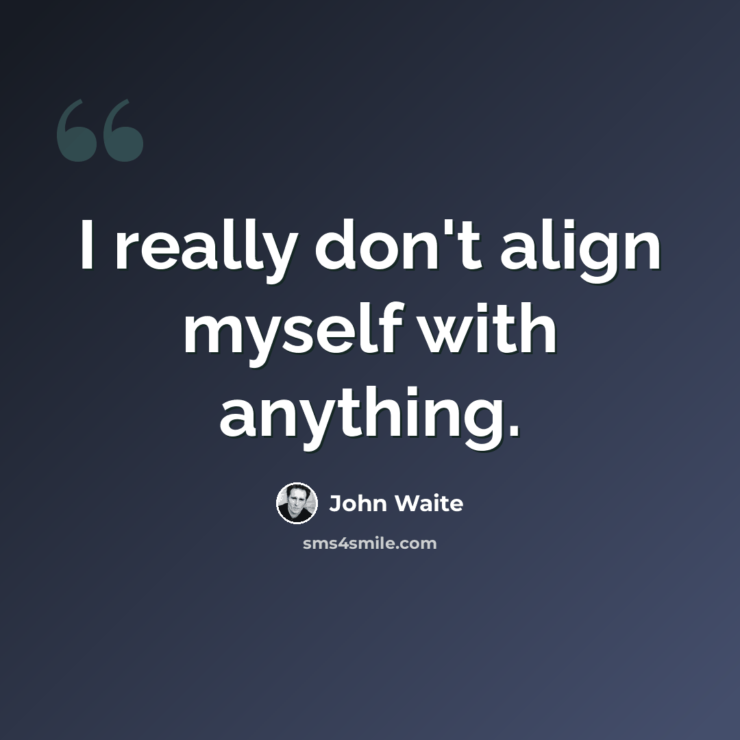“I really don't align myself with anything.” quote by John Waite