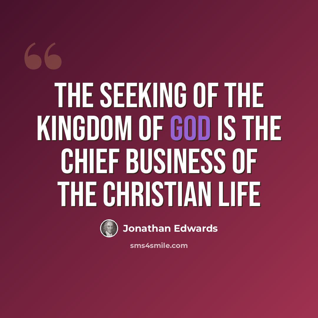 “The seeking of the kingdom of God is the chief business of the Christian life” quote by Jonathan Edwards