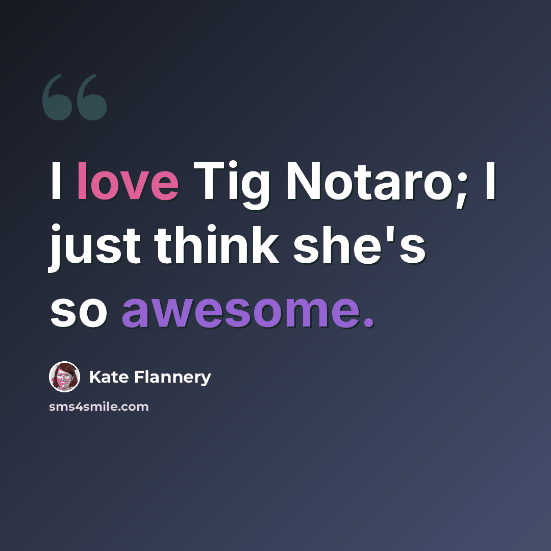 “I love Tig Notaro; I just think she's so awesome.” quote by Kate Flannery
