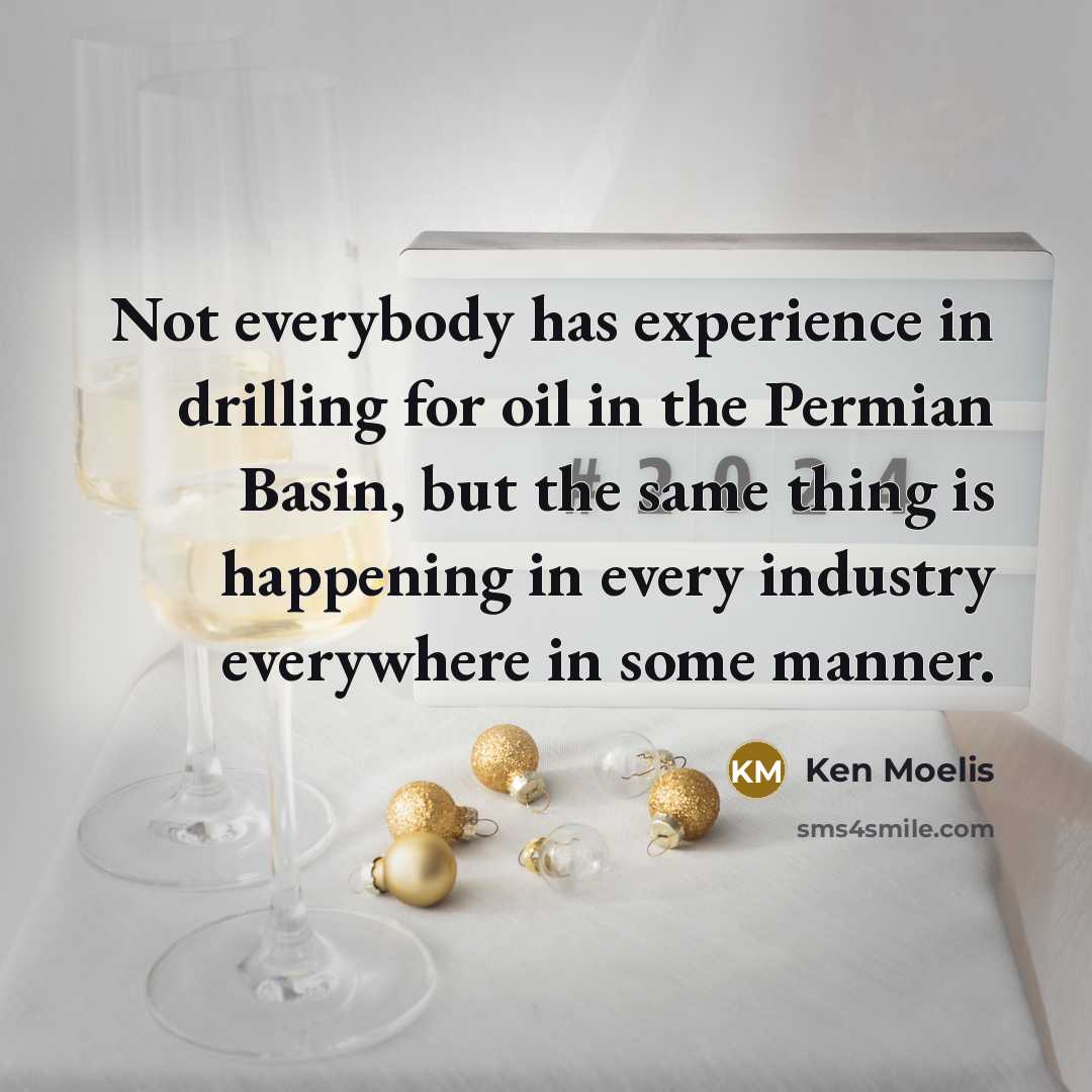 “Not everybody has experience in drilling for oil in the Permian Basin, but the same thing is happening in every industry everywhere in some manner.” quote by Ken Moelis