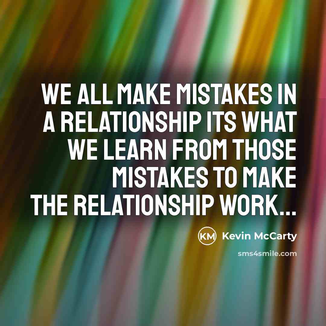 “We all make mistakes in a relationship its what we learn from those mistakes to make the relationship work...” quote by Kevin McCarty