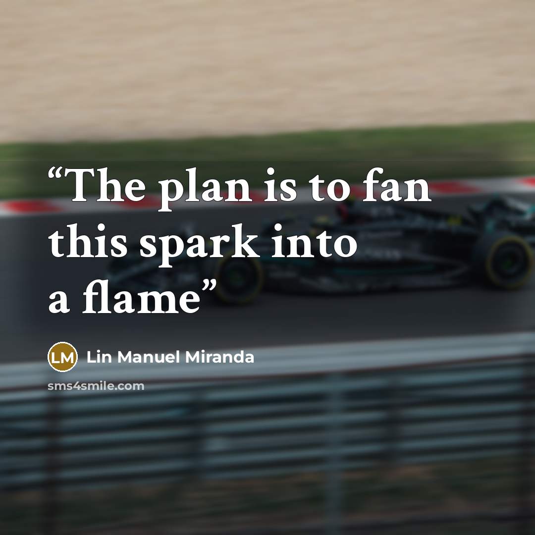 “The plan is to fan this spark into a flame” quote by Lin Manuel Miranda