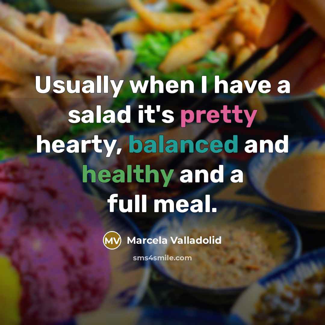 “Usually when I have a salad it's pretty hearty, balanced and healthy and a full meal.” quote by Marcela Valladolid