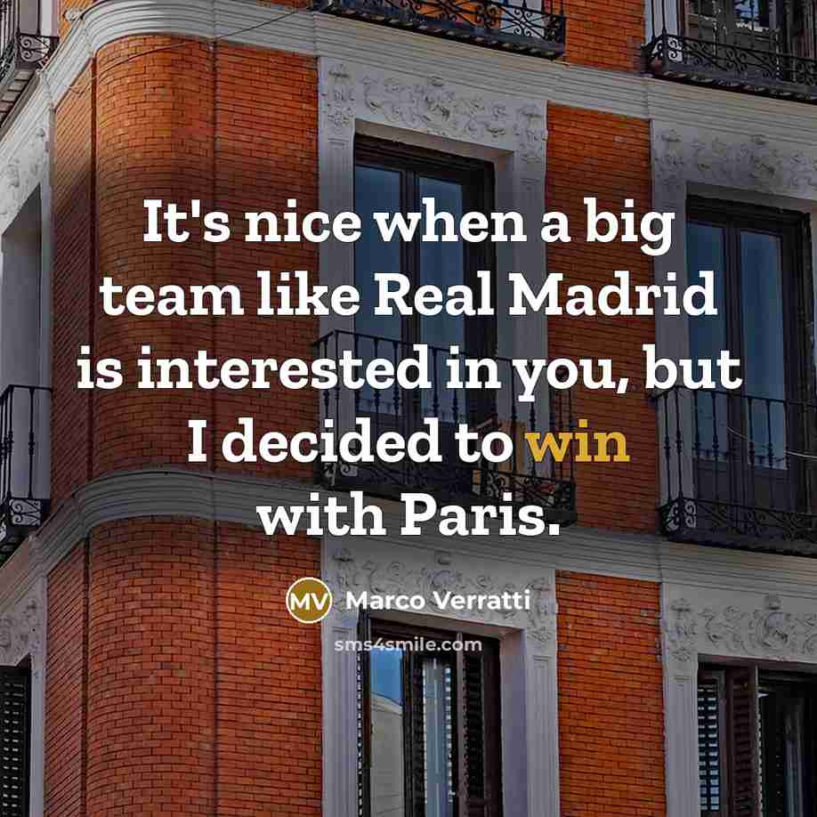 “It's nice when a big team like Real Madrid is interested in you, but I decided to win with Paris.” quote by Marco Verratti