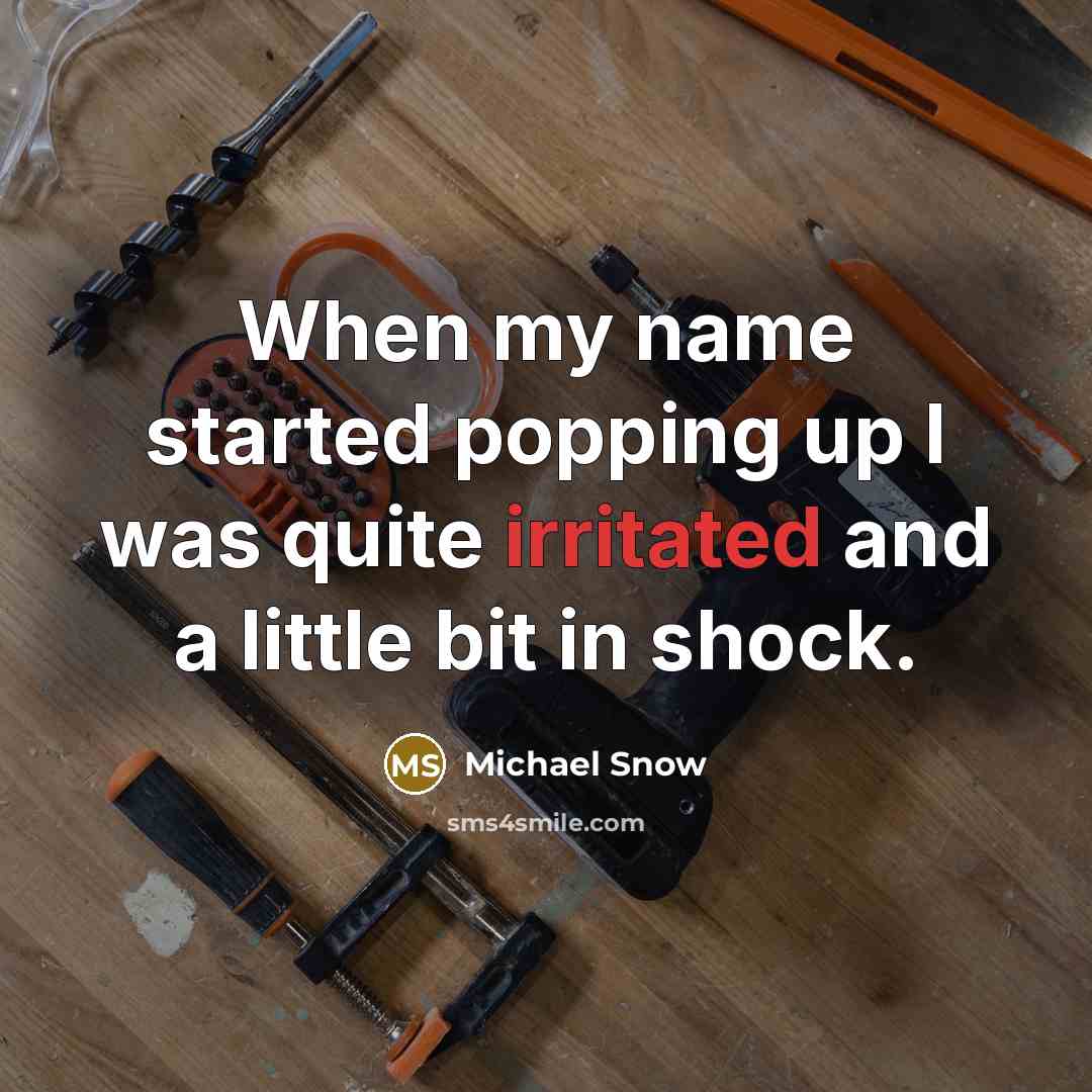 “When my name started popping up I was quite irritated and a little bit in shock.” quote by Michael Snow
