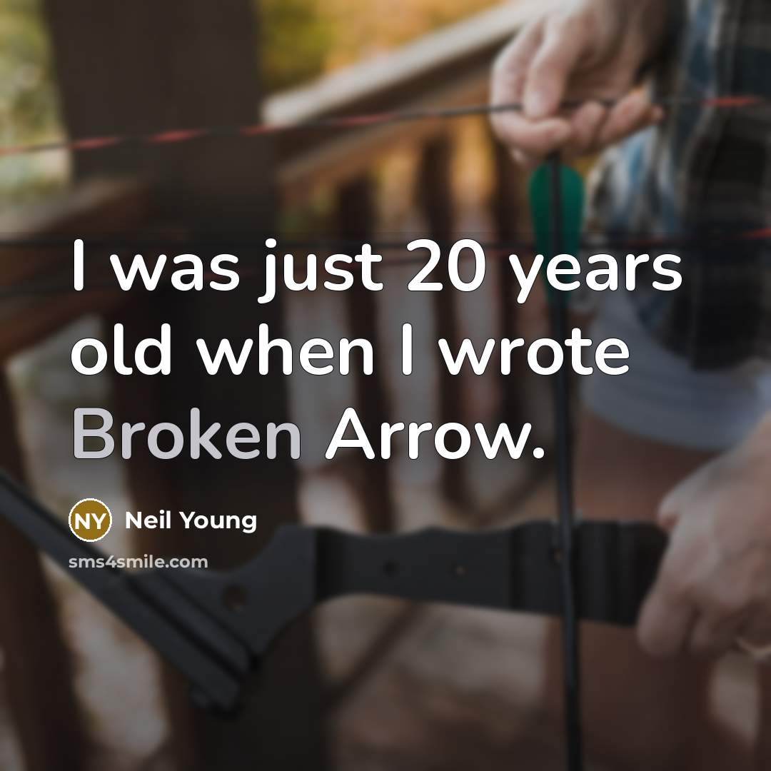 “I was just 20 years old when I wrote Broken Arrow.” quote by Neil Young