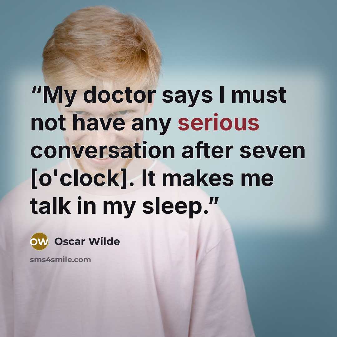 “My doctor says I must not have any serious conversation after seven [o'clock]. It makes me talk in my sleep.” quote by Oscar Wilde